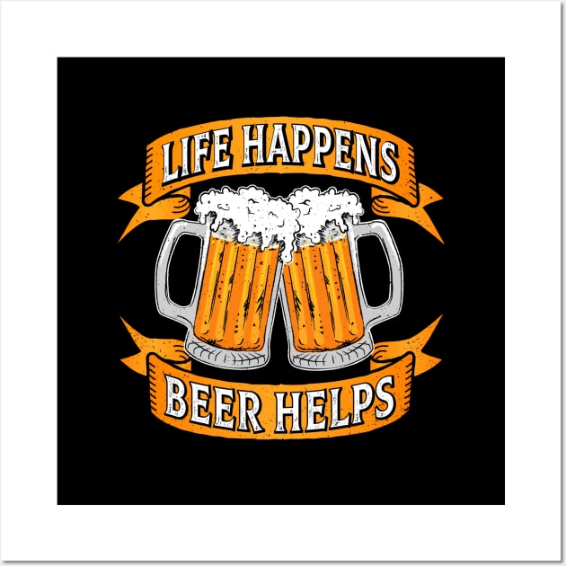 Life Happens Beer Helps Wall Art by propellerhead